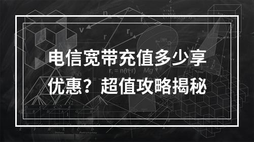 电信宽带充值多少享优惠？超值攻略揭秘