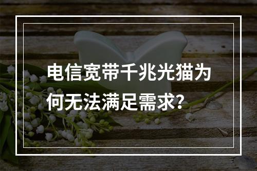 电信宽带千兆光猫为何无法满足需求？