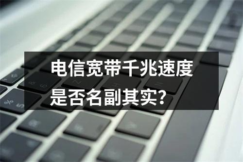电信宽带千兆速度是否名副其实？