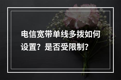 电信宽带单线多拨如何设置？是否受限制？