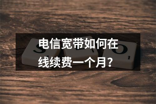 电信宽带如何在线续费一个月？