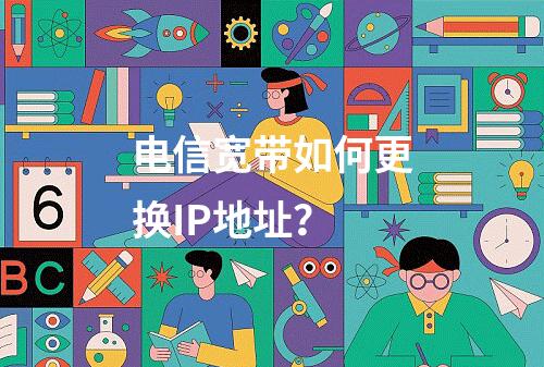 电信宽带如何更换IP地址？