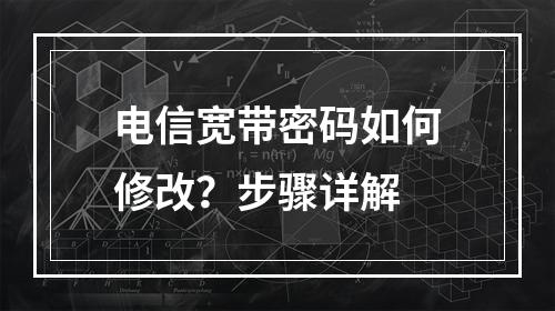 电信宽带密码如何修改？步骤详解