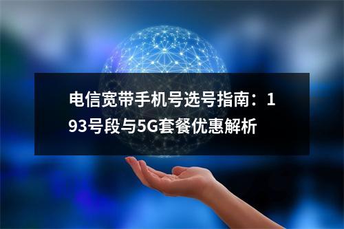 电信宽带手机号选号指南：193号段与5G套餐优惠解析