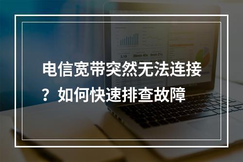 电信宽带突然无法连接？如何快速排查故障