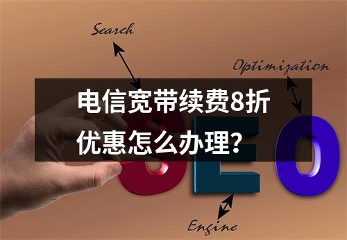电信宽带续费8折优惠怎么办理？