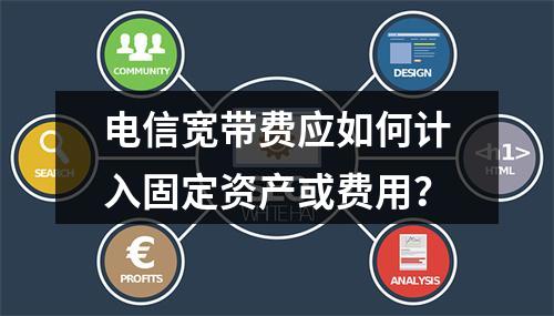 电信宽带费应如何计入固定资产或费用？
