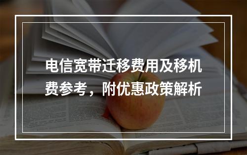 电信宽带迁移费用及移机费参考，附优惠政策解析