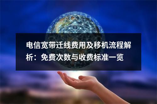 电信宽带迁线费用及移机流程解析：免费次数与收费标准一览