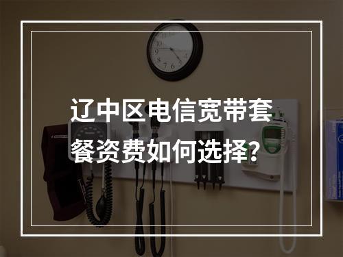 辽中区电信宽带套餐资费如何选择？