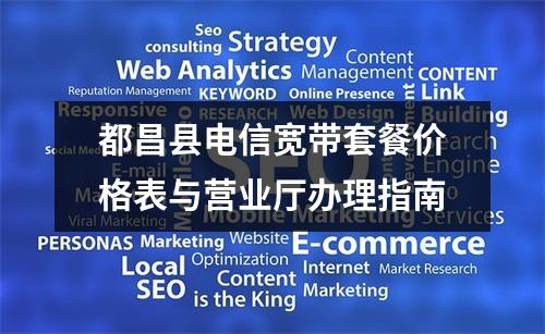 都昌县电信宽带套餐价格表与营业厅办理指南