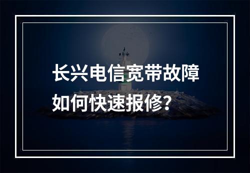 长兴电信宽带故障如何快速报修？