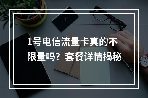 1号电信流量卡真的不限量吗？套餐详情揭秘