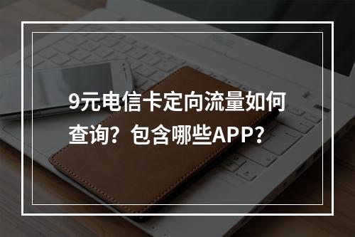 9元电信卡定向流量如何查询？包含哪些APP？