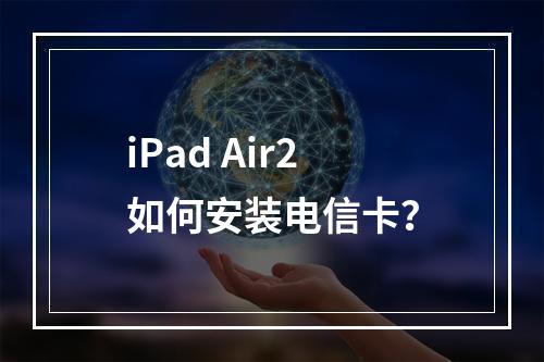 iPad Air2如何安装电信卡？