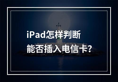 iPad怎样判断能否插入电信卡？