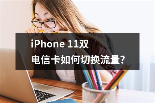 iPhone 11双电信卡如何切换流量？