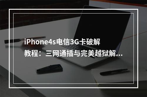 iPhone4s电信3G卡破解教程：三网通插与完美越狱解锁