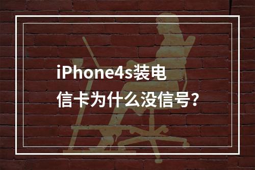 iPhone4s装电信卡为什么没信号？