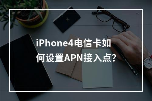 iPhone4电信卡如何设置APN接入点？