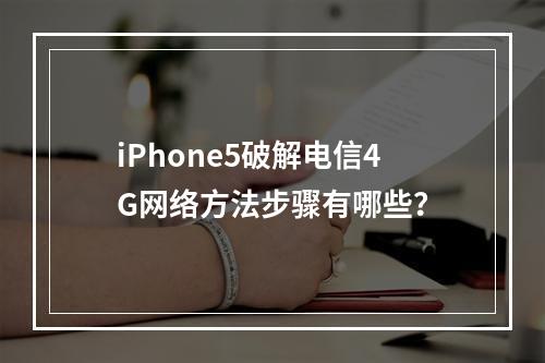 iPhone5破解电信4G网络方法步骤有哪些？