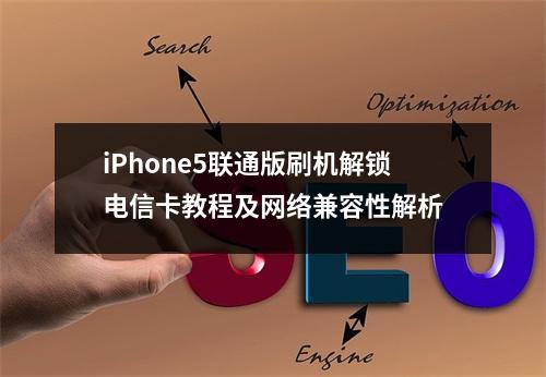 iPhone5联通版刷机解锁电信卡教程及网络兼容性解析