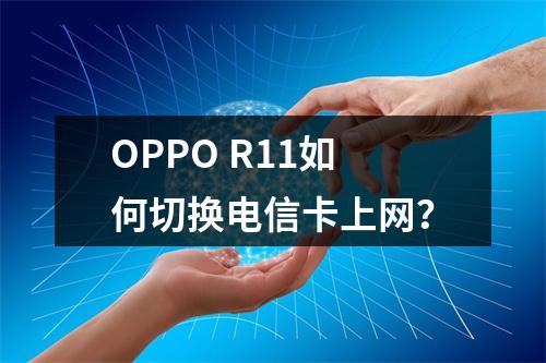 OPPO R11如何切换电信卡上网？