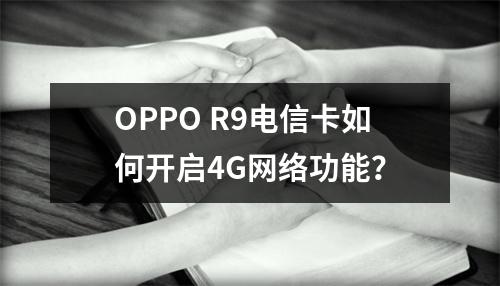 OPPO R9电信卡如何开启4G网络功能？