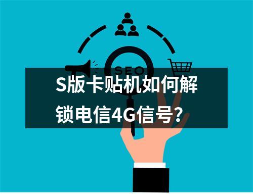 S版卡贴机如何解锁电信4G信号？