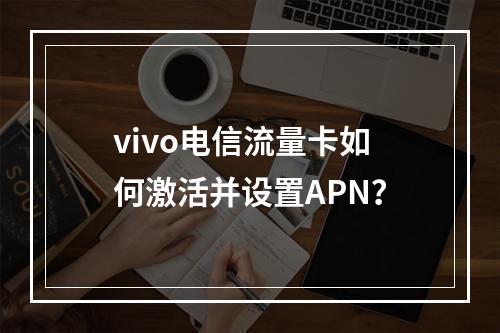 vivo电信流量卡如何激活并设置APN？