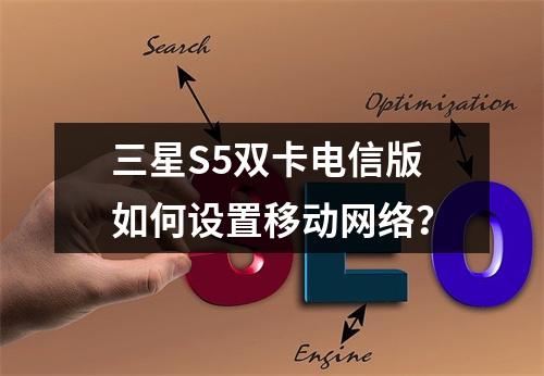 三星S5双卡电信版如何设置移动网络？