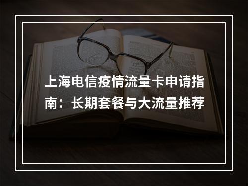 上海电信疫情流量卡申请指南：长期套餐与大流量推荐