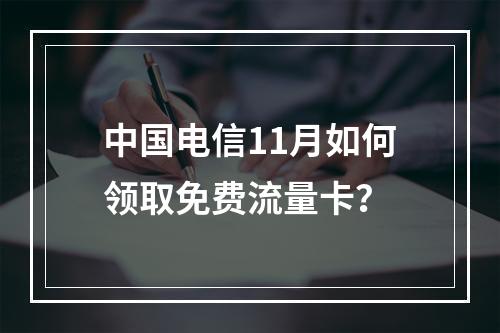 中国电信11月如何领取免费流量卡？