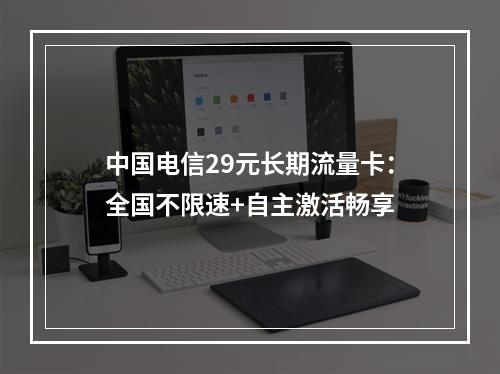 中国电信29元长期流量卡：全国不限速+自主激活畅享