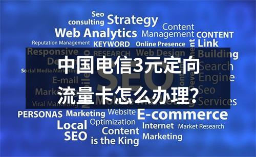中国电信3元定向流量卡怎么办理？