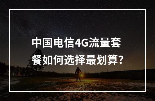 中国电信4G流量套餐如何选择最划算？