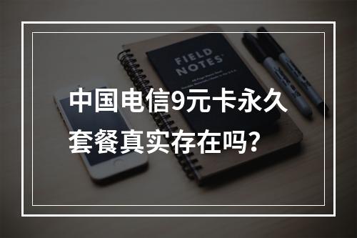 中国电信9元卡永久套餐真实存在吗？