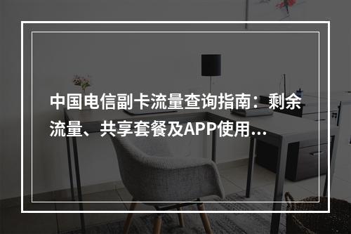 中国电信副卡流量查询指南：剩余流量、共享套餐及APP使用教程