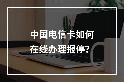 中国电信卡如何在线办理报停？