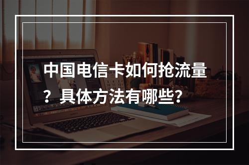 中国电信卡如何抢流量？具体方法有哪些？