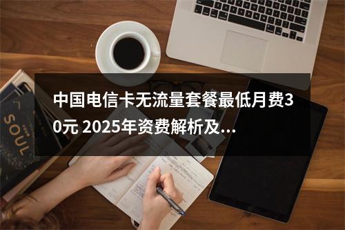 中国电信卡无流量套餐最低月费30元 2025年资费解析及推荐