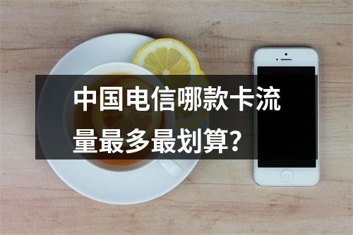 中国电信哪款卡流量最多最划算？
