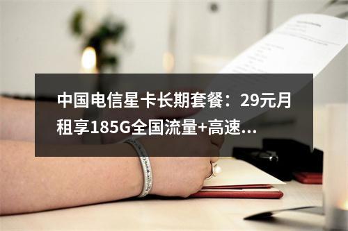 中国电信星卡长期套餐：29元月租享185G全国流量+高速网络