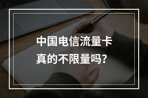 中国电信流量卡真的不限量吗？