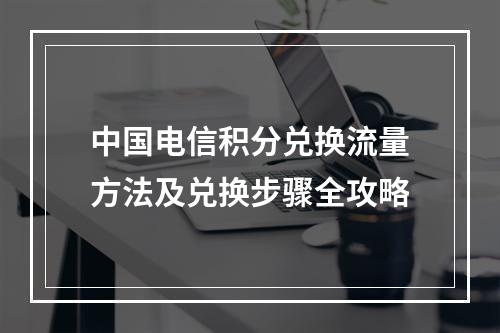 中国电信积分兑换流量方法及兑换步骤全攻略