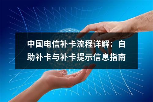中国电信补卡流程详解：自助补卡与补卡提示信息指南