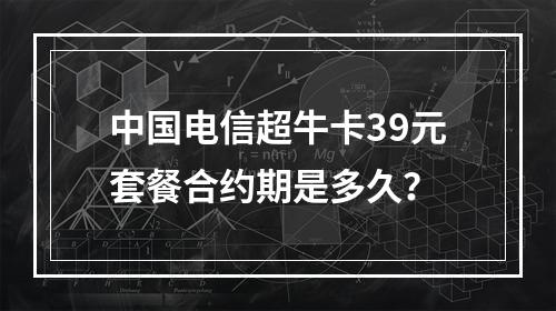 中国电信超牛卡39元套餐合约期是多久？