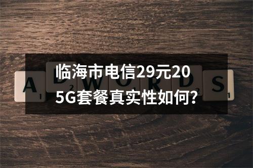 临海市电信29元205G套餐真实性如何？