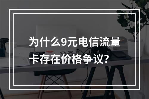 为什么9元电信流量卡存在价格争议？