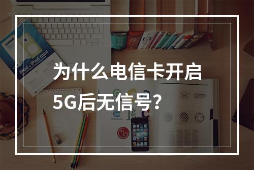 为什么电信卡开启5G后无信号？